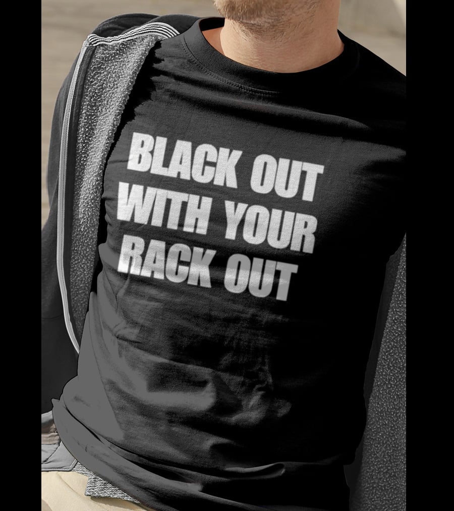 Black Out With Your Rack Out Phrase T-Shirt