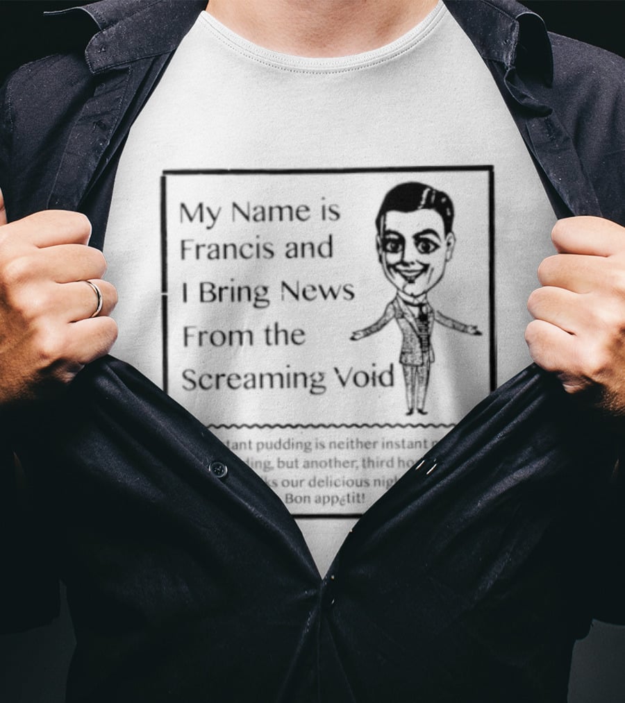 My Name Is Francis And I Bring News From The Screaming Void Iconic Figure T-Shirt