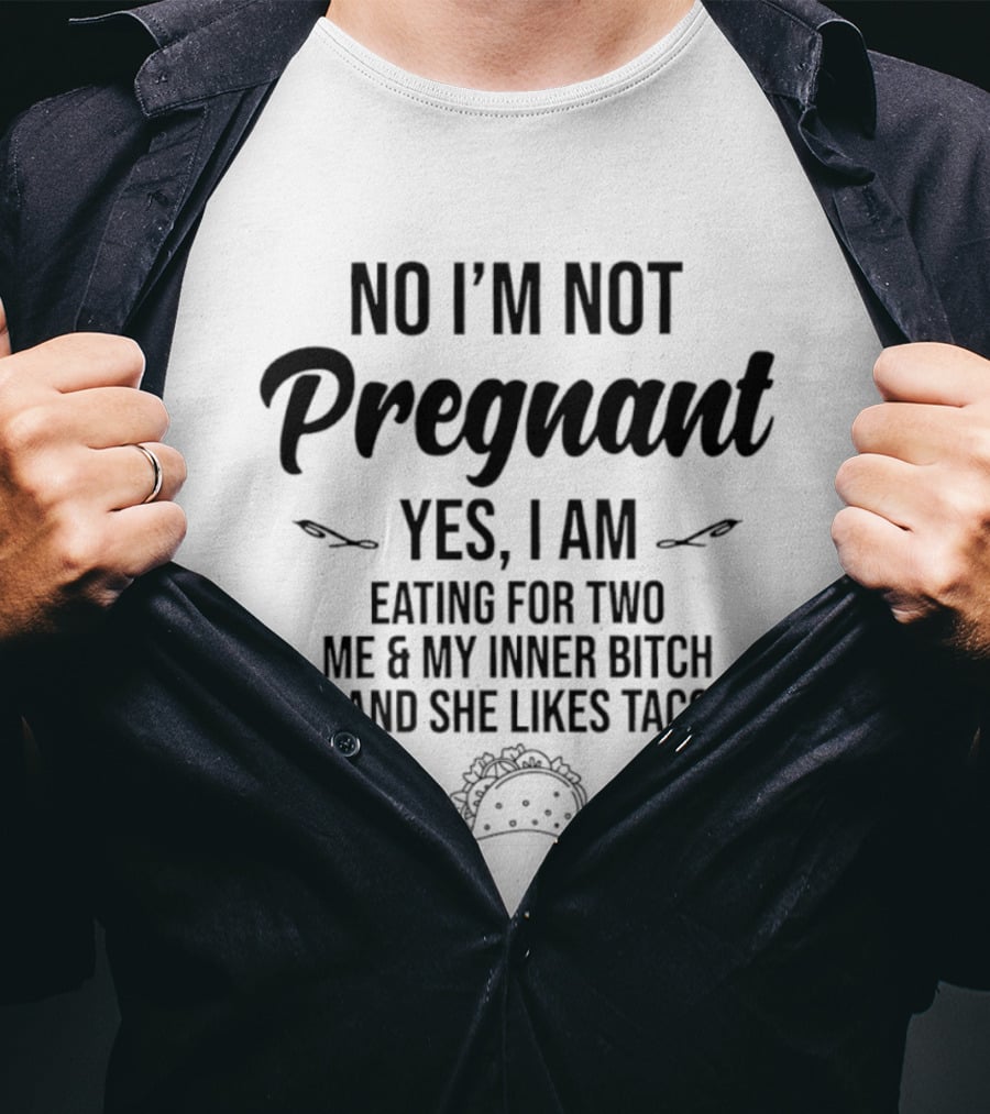 No I'm Not Pregnant Yes I Am Eating For Two Me & My Inner Bitch She Likes Tacos T-Shirt