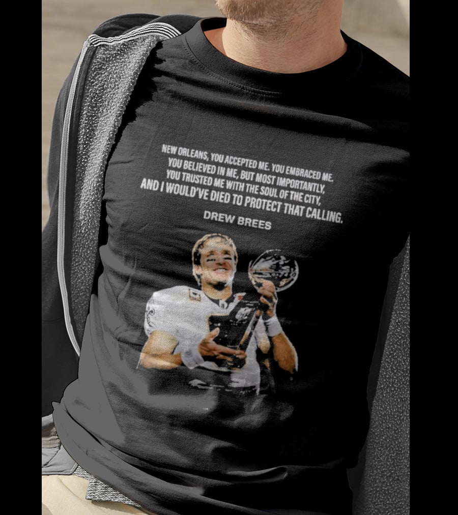 Drew Brees New Orleans You Accepted Me You Embraced Me You Believed In Me You Trusted Me With The Soul Of The City T-Shirt