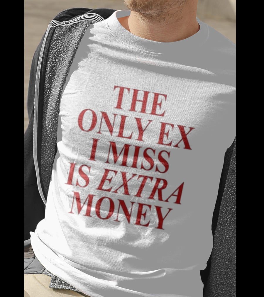 The Only Ex I Miss Is Extra Money T-Shirt