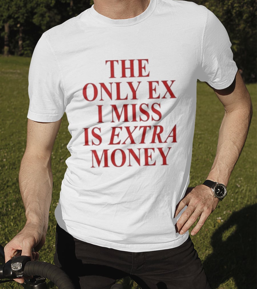 The Only Ex I Miss Is Extra Money T-Shirt