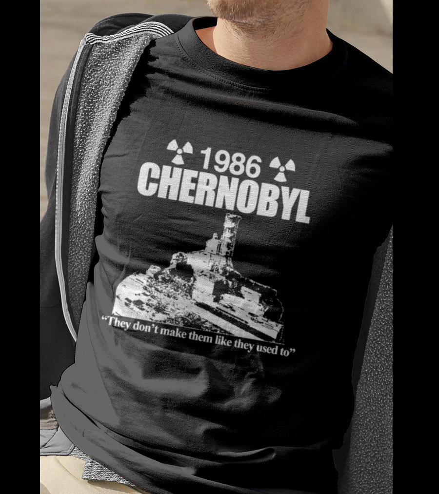 1986 Chernobyl They Don't Make Them Like They Used To T-Shirt