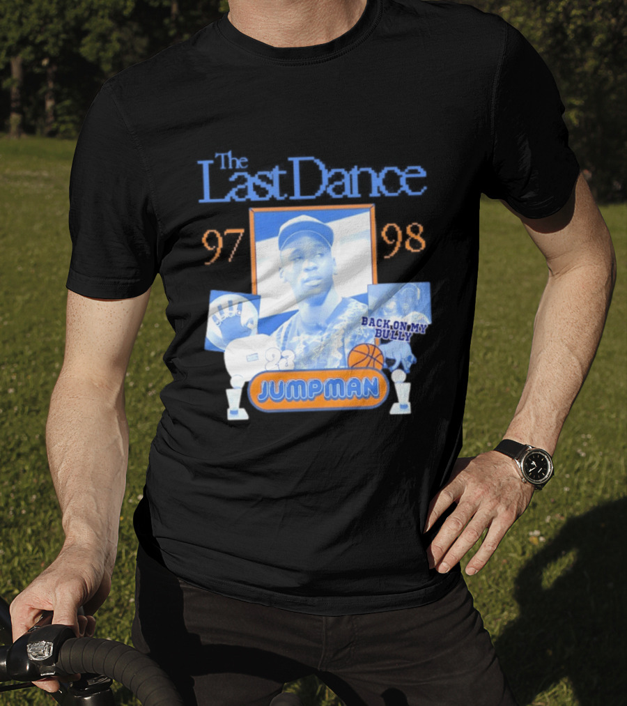 The Last Dance 97 98 Back On My Bully 23 Jumpman T-Shirt