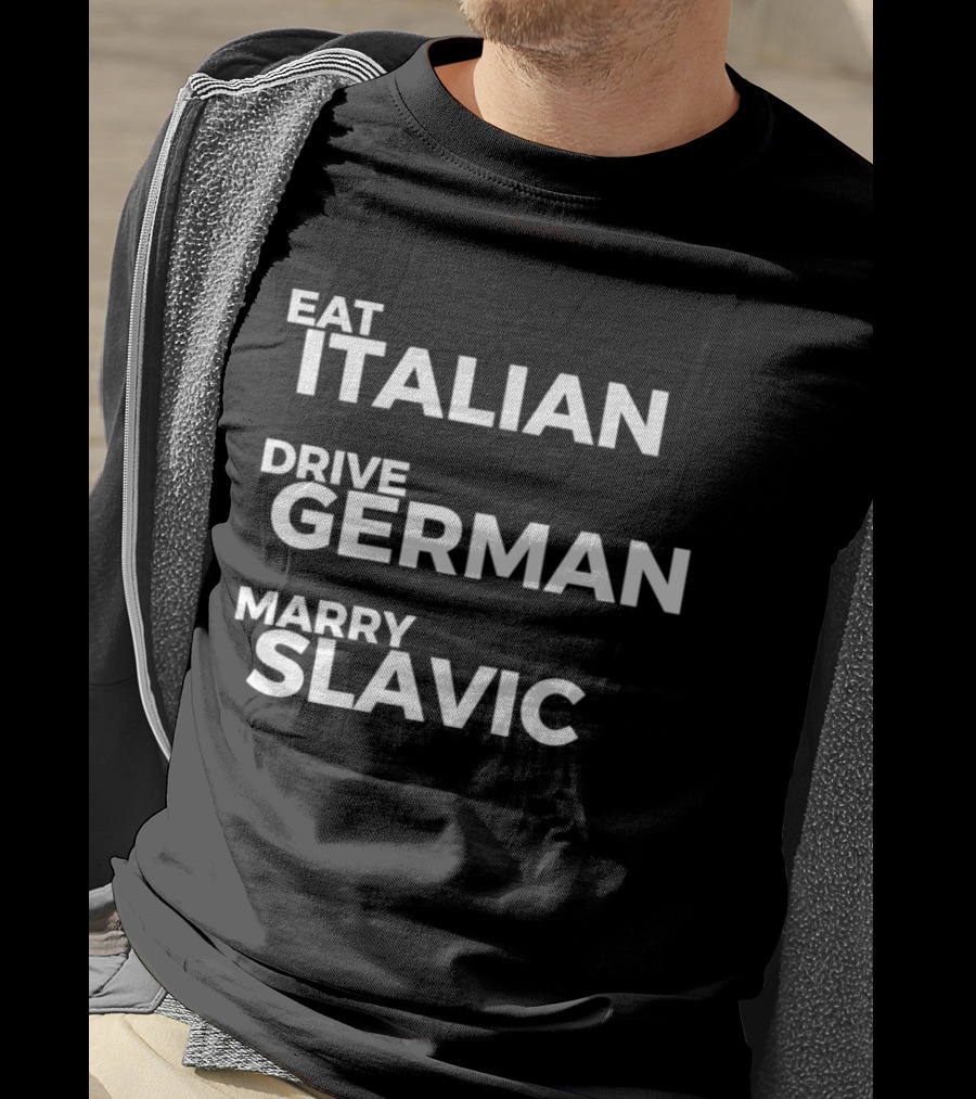 Eat Italian Drive German Marry Slavic T-Shirt