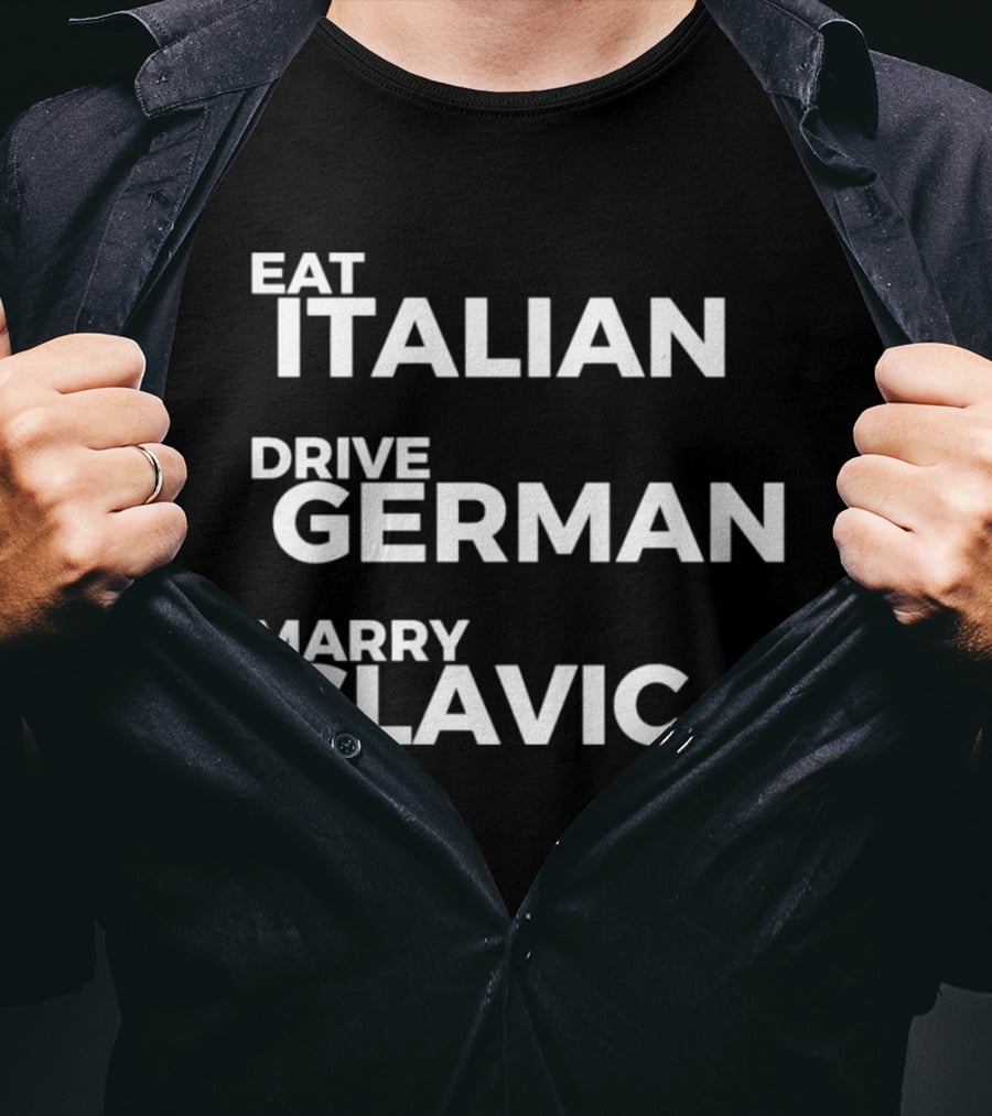 Eat Italian Drive German Marry Slavic T-Shirt