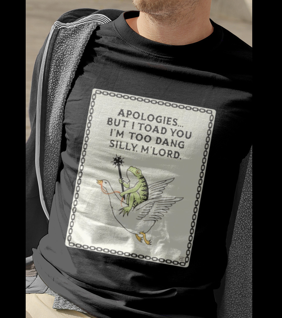 Apologies But I Toad You I'm Too Dang Silly M'Lord Frog Riding Goose T-Shirt