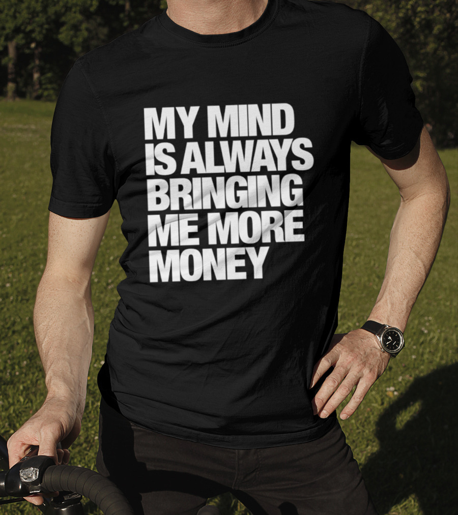 My Mind Is Always Bringing Me More Money T-Shirt