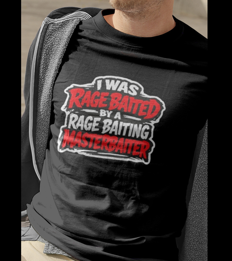 I Was Rage Baited By A Rage Baiting Masterbaiter T-Shirt
