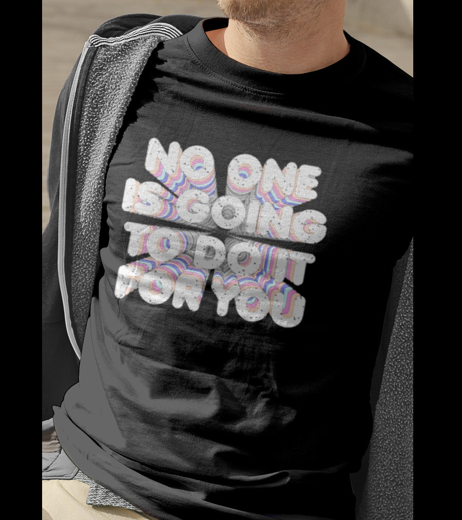 No One Is Going To Do It For You Motivational Rainbow T-Shirt