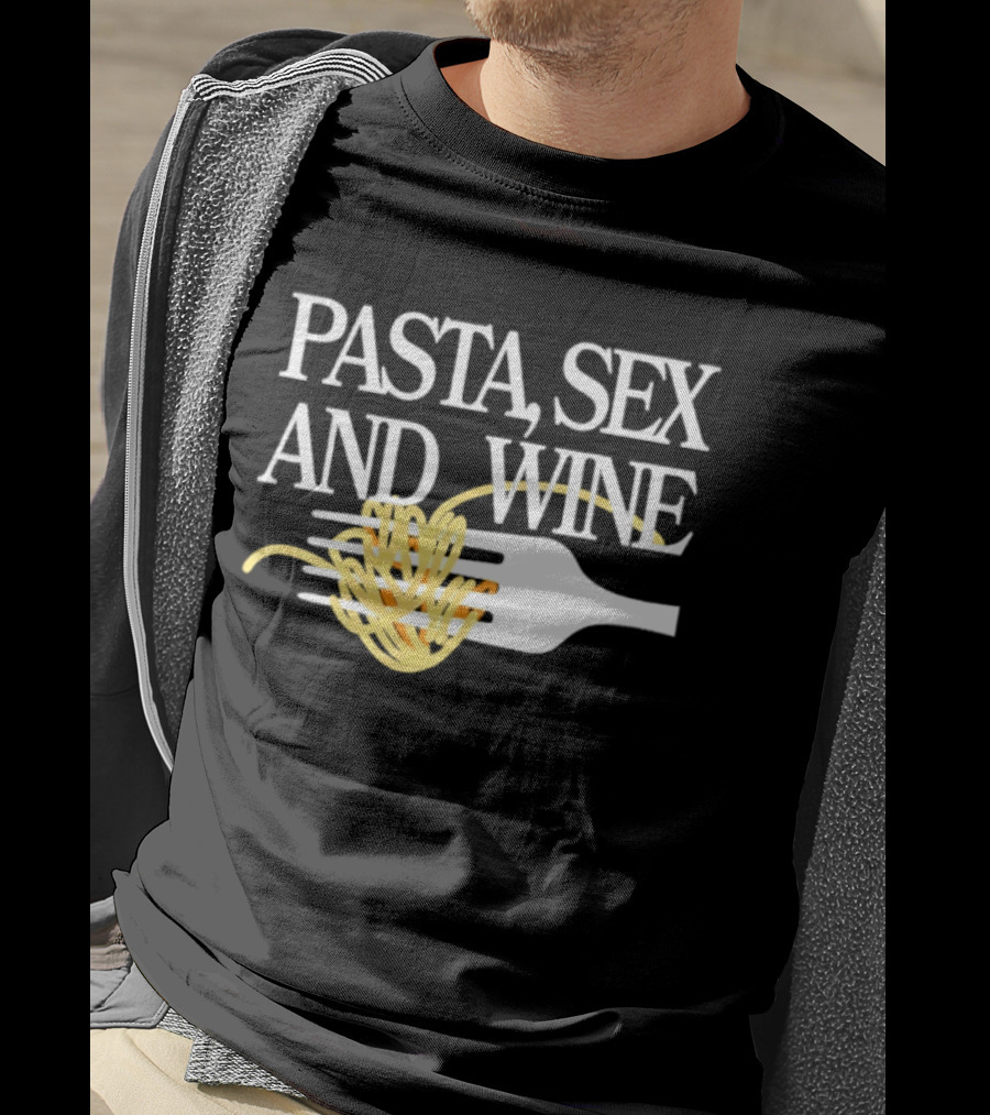 Pasta Sex And Wine Spicy Thoughts Foodie Fun T-Shirt