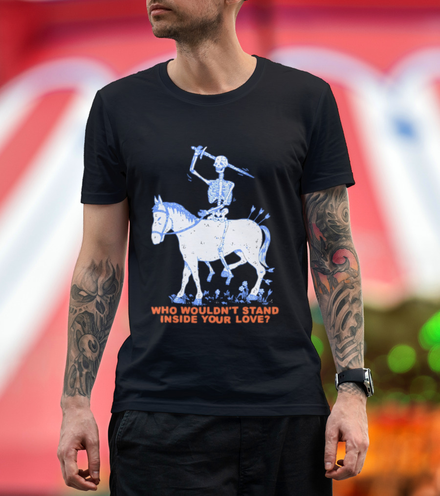 Skeleton Riding Horse Who Wouldn't Stand Inside Your Love T-Shirt