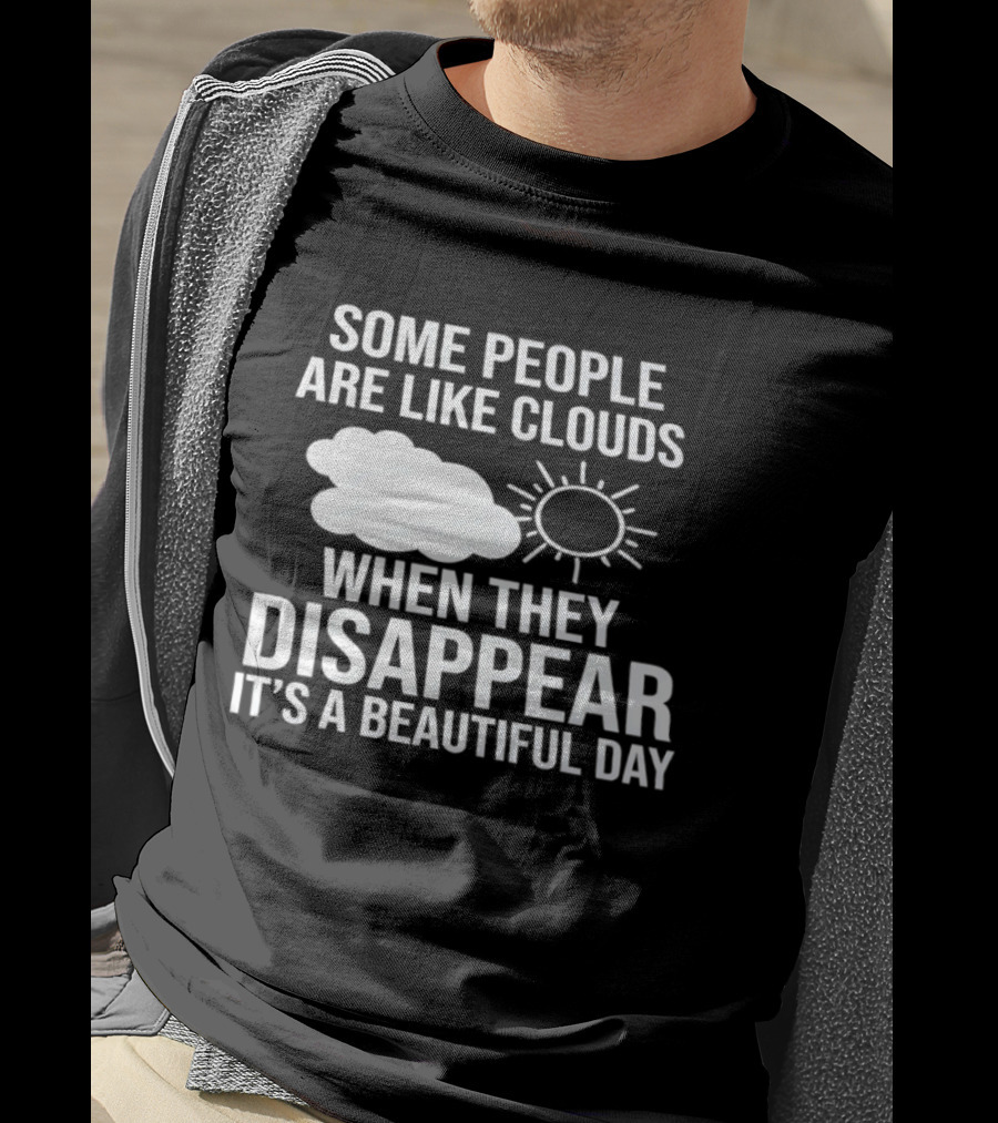 Some People Are Like Clouds When They Disappear It's A Beautiful Day Sun And Cloud Humor T-Shirt