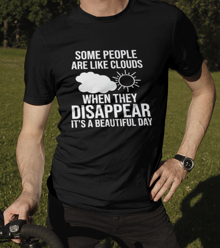 Some People Are Like Clouds When They Disappear It's A Beautiful Day Sun And Cloud Humor T-Shirt