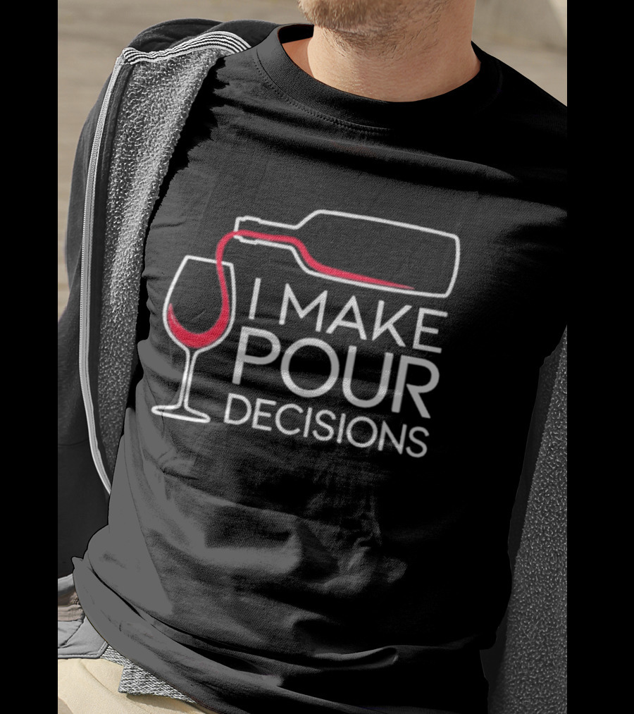 I Make Pour Decisions Wine Bottle And Glass T-Shirt