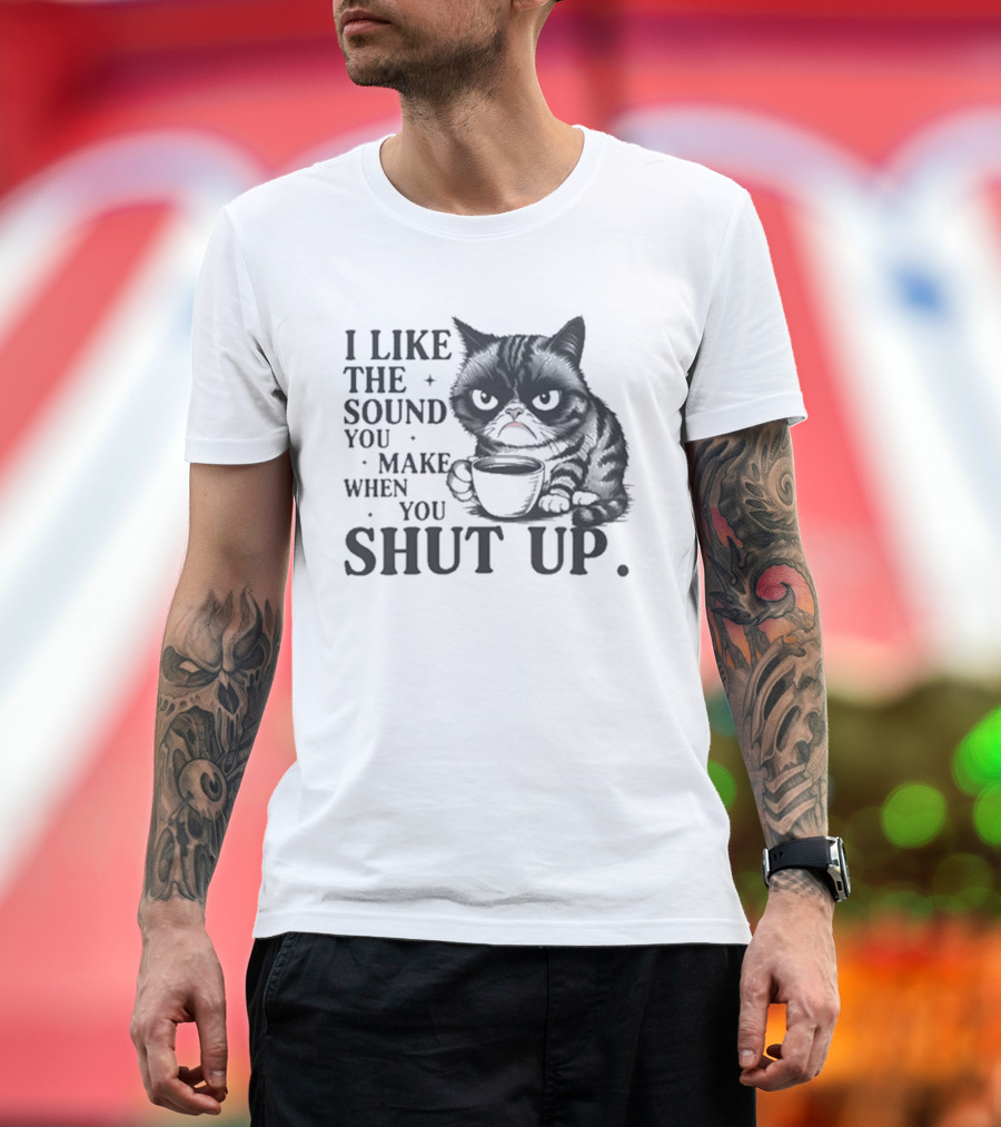 I Like The Sound You Make When You Shut Up Cat Coffee T-Shirt