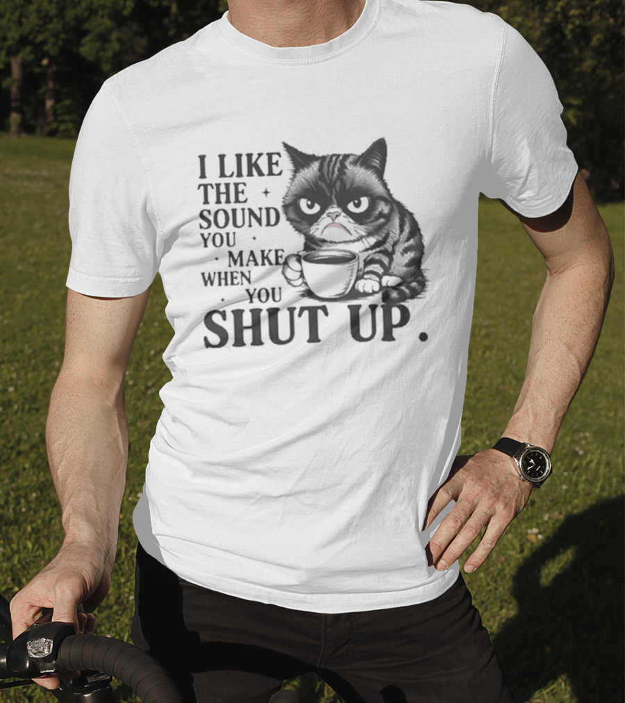 I Like The Sound You Make When You Shut Up Cat Coffee T-Shirt