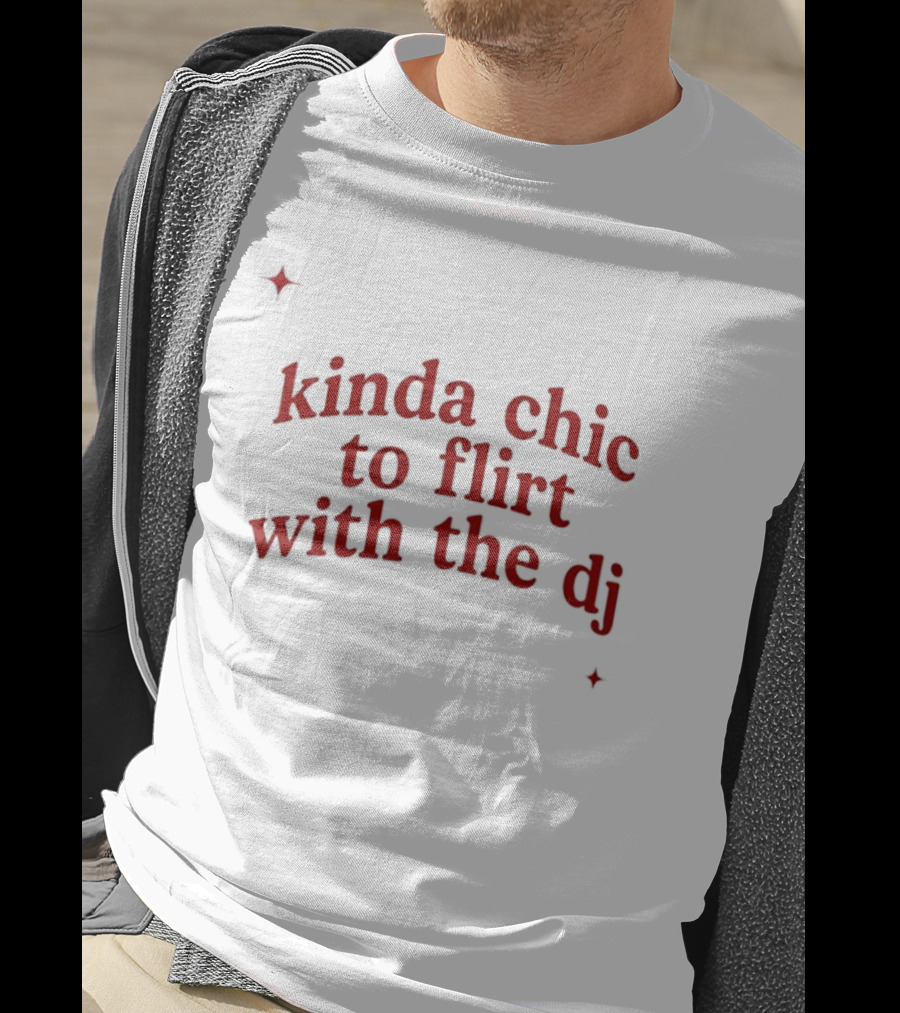 Kinda Chic To Flirt With The Dj Nightlife T-Shirt