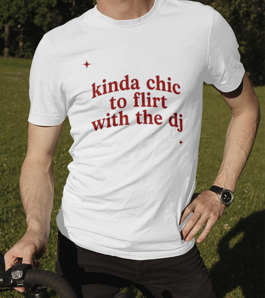 Kinda Chic To Flirt With The Dj Nightlife T-Shirt