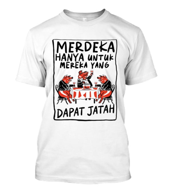 Merdeka Hanya Untuk Mereka Yang Dapat Jatah Empat Babi Berpesta Di Meja Makan T-Shirt