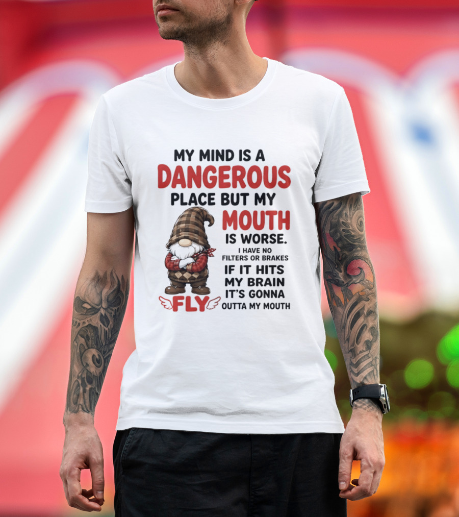 My Mind Is A Dangerous Place But My Mouth Is Worse Gnome Fly No Filters Or Brakes T-Shirt
