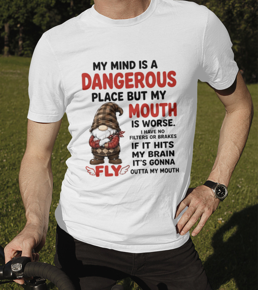 My Mind Is A Dangerous Place But My Mouth Is Worse Gnome Fly No Filters Or Brakes T-Shirt