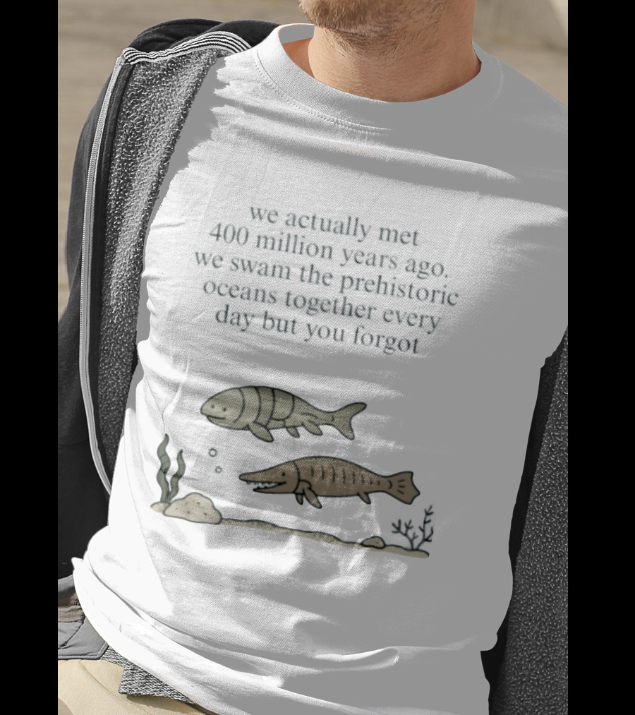 We Actually Met 400 Million Years Ago Prehistoric Oceans T-Shirt