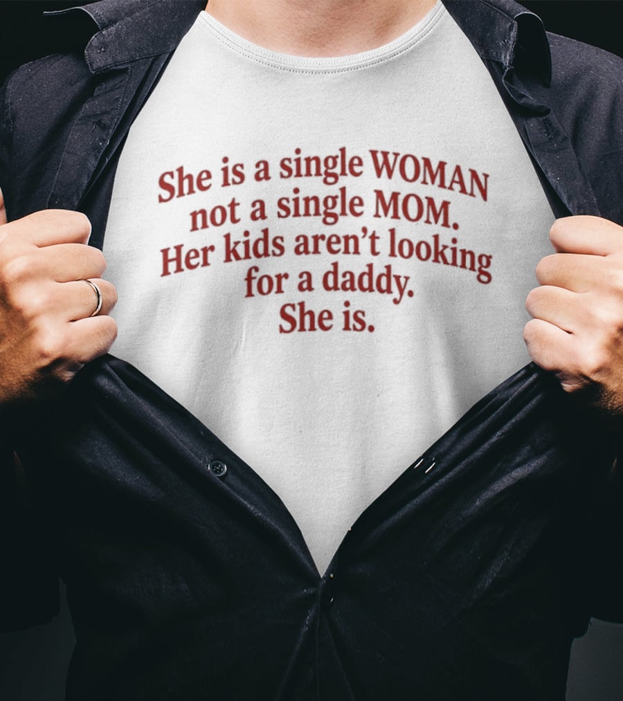 She Is A Single Woman Not A Single Mom Her Kids Aren't Looking For A Daddy She Is T-Shirt