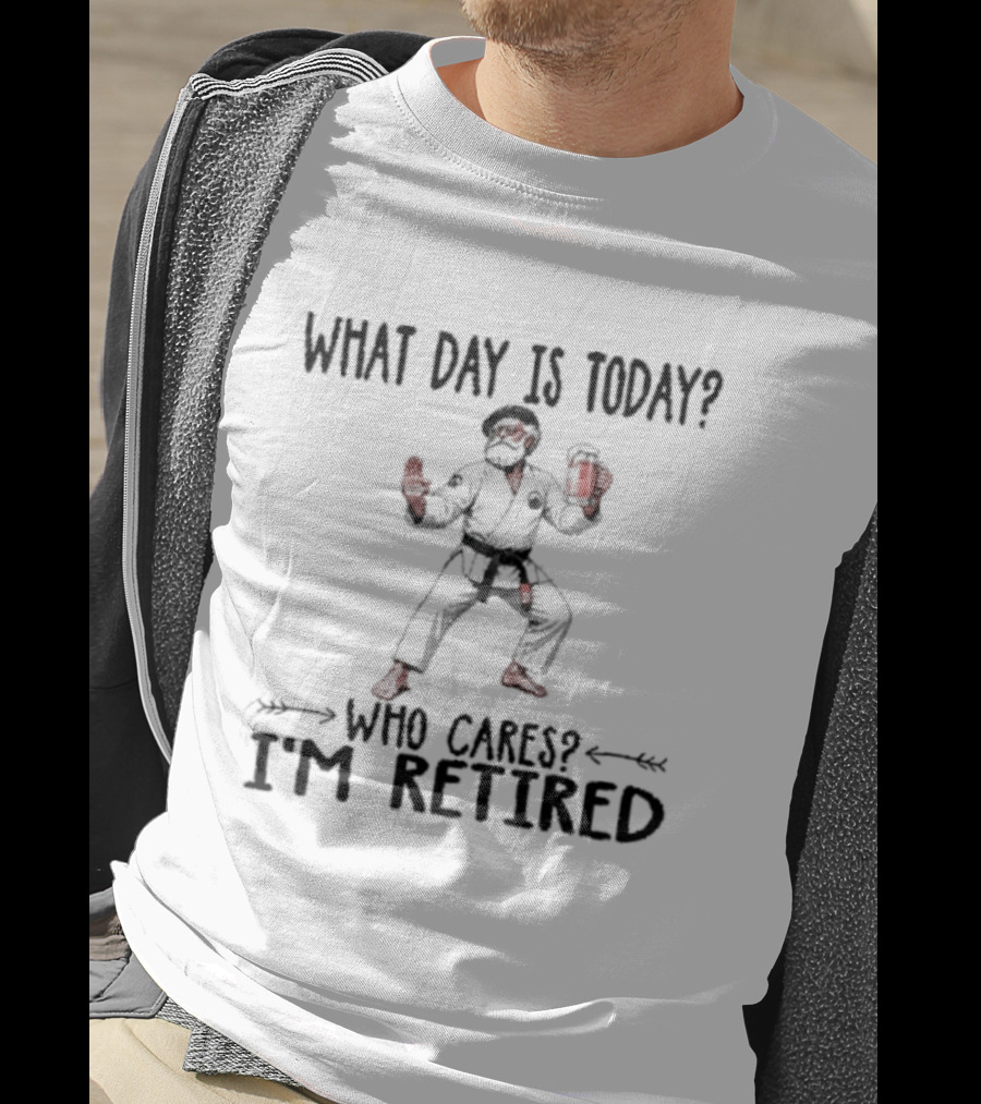 What Day Is Today Who Cares I'm Retired Jiu Jitsu Beer Retirement T-Shirt