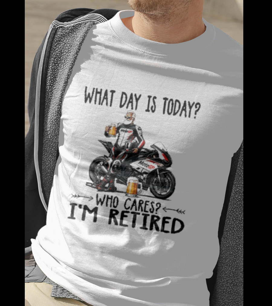 What Day Is Today Who Cares I'm Retired MotoGP Beer Motorcycle Retirement T-Shirt