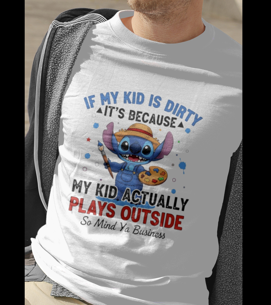 Stitch If My Kid Is Dirty It's Because My Kid Actually Plays Outside So Mind Ya Business T-Shirt