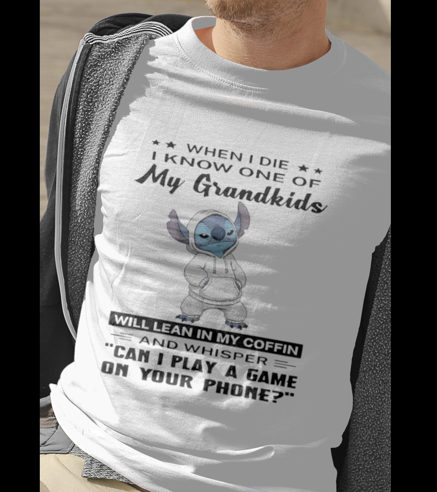 When I Die I Know One Of My Grandkids Will Lean In My Coffin And Whisper Can I Play A Game On Your Phone Stitch T-Shirt