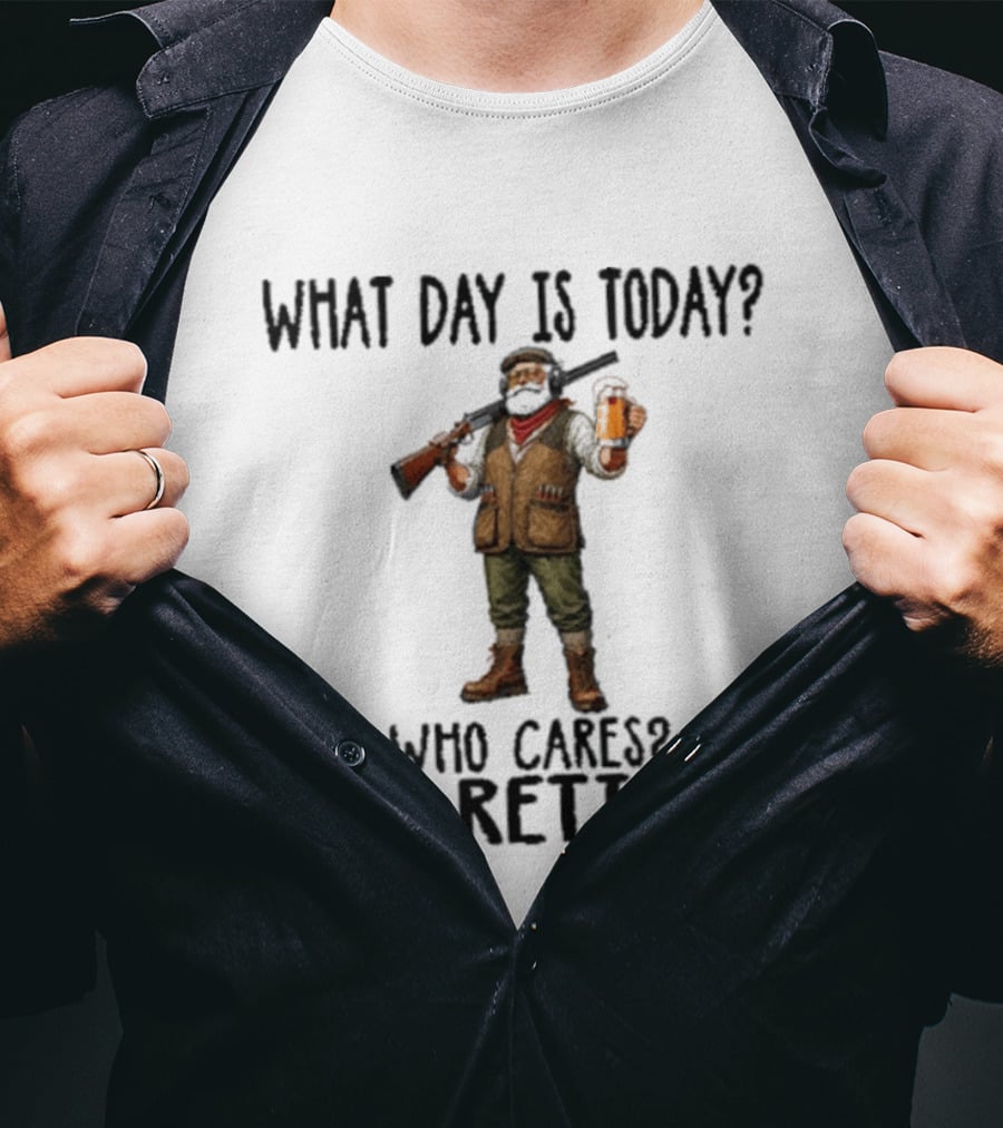 What Day Is Today Who Cares I'm Retired Hunter Holding Beer And Gun T-Shirt
