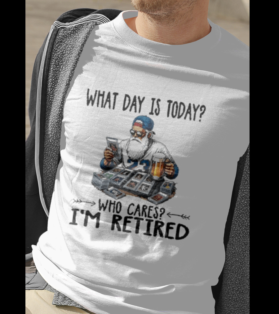 What Day Is Today Who Cares I'm Retired Baseball Cards Beer Retirement T-Shirt