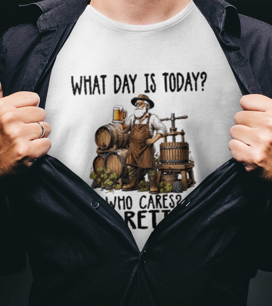 What Day Is Today Who Cares I'm Retired Wine Beer Making Retirement T-Shirt
