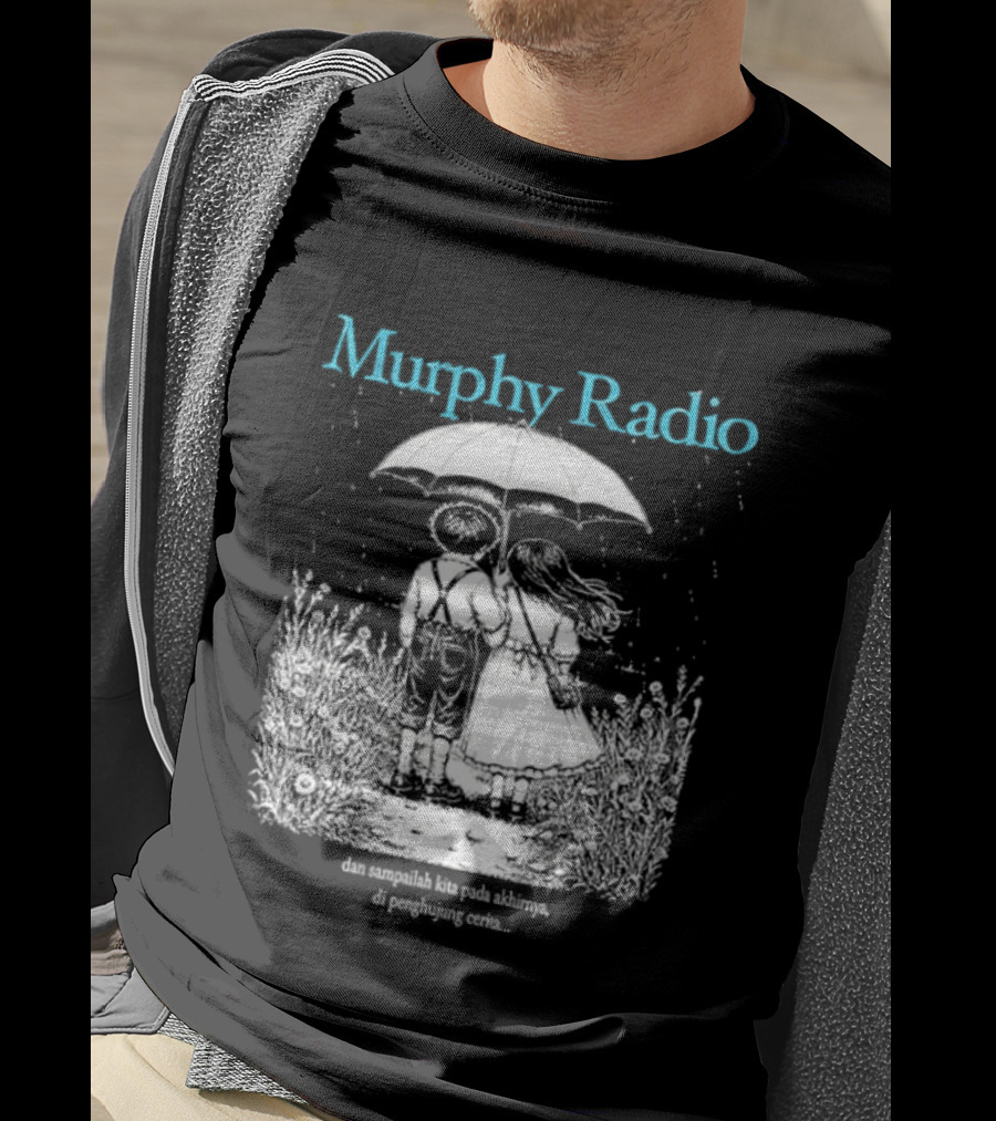 Murphy Radio Sampailah Kita Pada Akhirnya Di Penghujung Cerita Selalu Ada Makna Dari Setiap Pertemuan 2 Sided T-Shirt