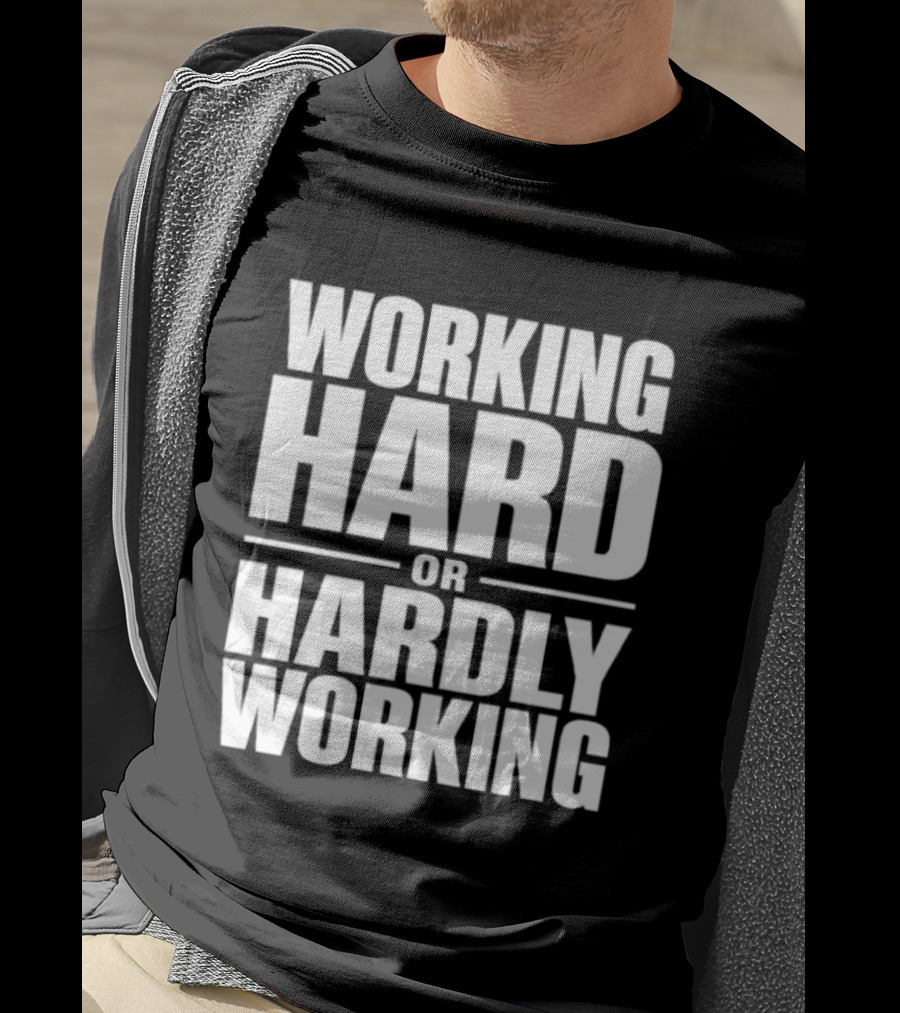 Working Hard Or Hardly Working T-Shirt