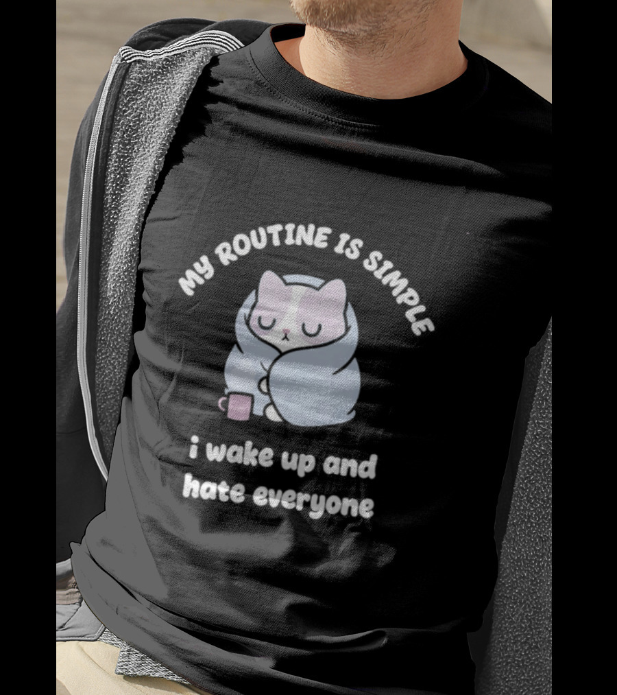 My Routine Is Simple I Wake Up And Hate Everyone Cute Cat With Coffee T-Shirt