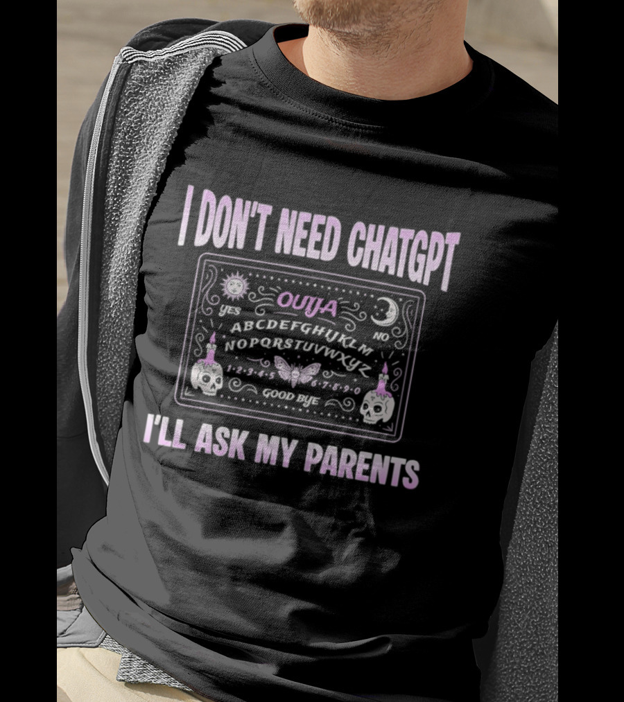 Ouija Themed I Don't Need ChatGPT I'll Ask My Parents T-Shirt