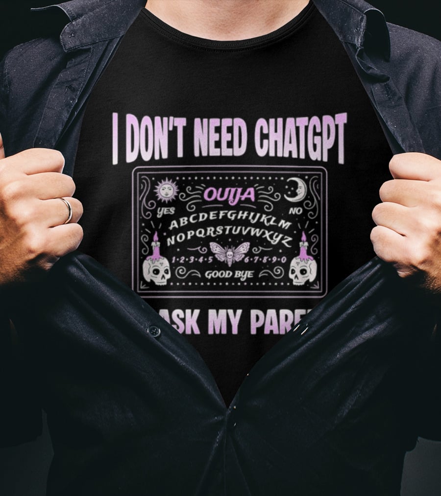 Ouija Themed I Don't Need ChatGPT I'll Ask My Parents T-Shirt