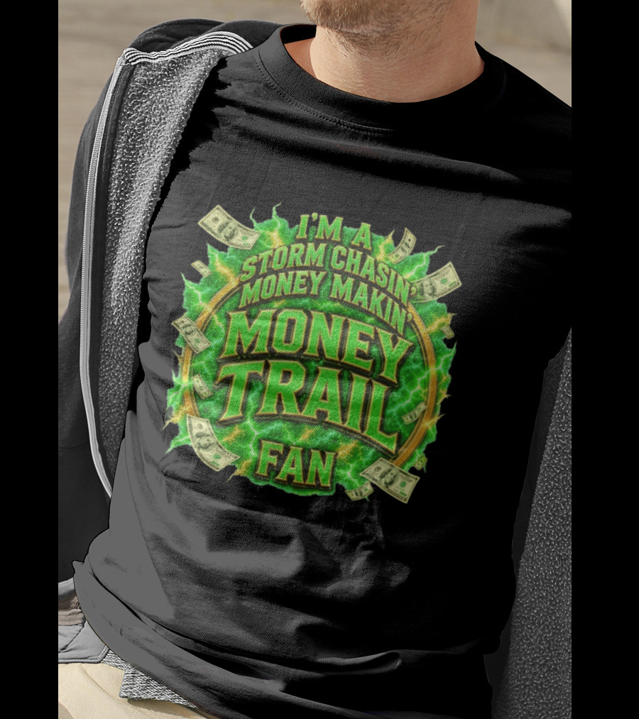 I'm A Storm Chasin' Money Makin' Money Trail Fan T-Shirt