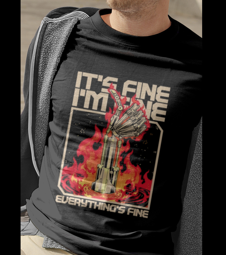 It's Fine I'm Fine Everything's Fine Robotic Hand In Flames T-Shirt