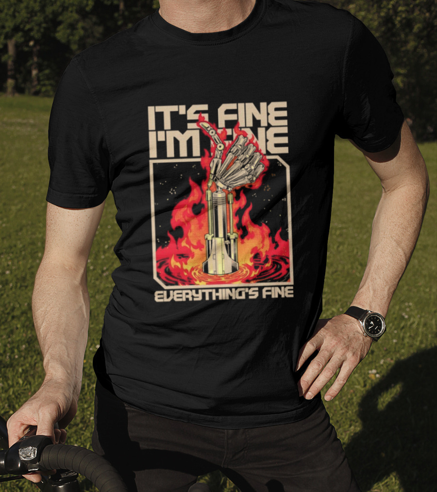 It's Fine I'm Fine Everything's Fine Robotic Hand In Flames T-Shirt