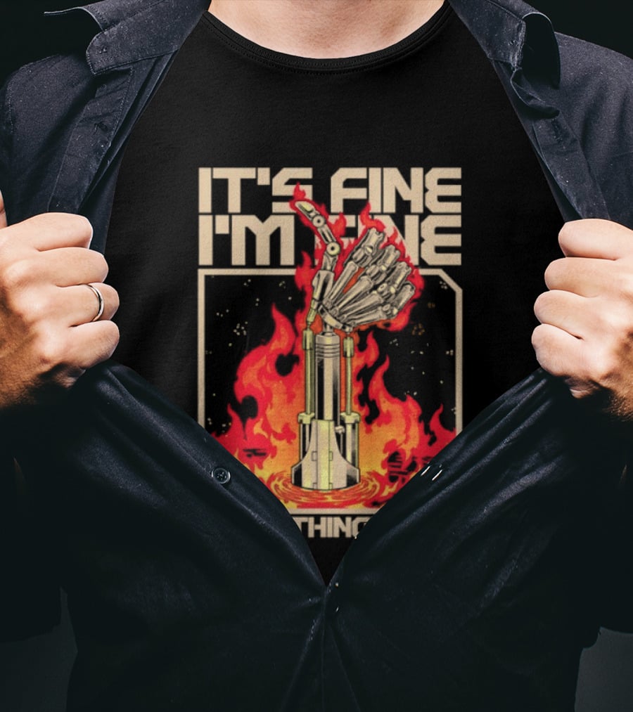 It's Fine I'm Fine Everything's Fine Robotic Hand In Flames T-Shirt