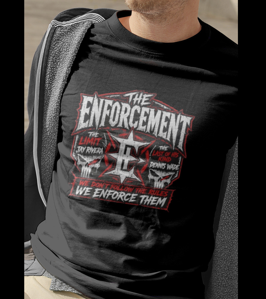 The Enforcement The Limit Jay Rivera Dennis Wade We Don't Follow The Rules We Enforce Them T-Shirt