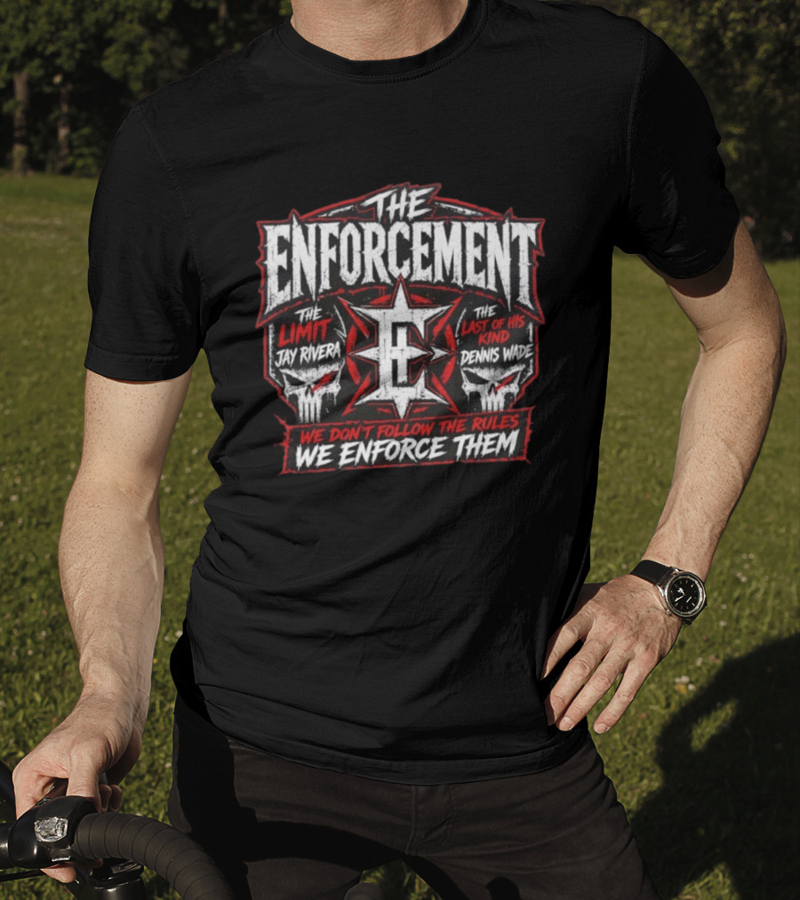 The Enforcement The Limit Jay Rivera Dennis Wade We Don't Follow The Rules We Enforce Them T-Shirt