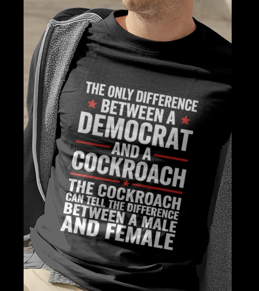 The Only Difference Between A Democrat And A Cockroach Can Tell The Difference Between A Male And Female T-Shirt