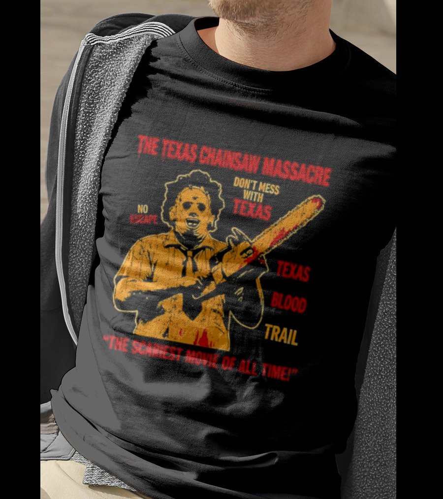 The Texas Chainsaw Massacre Don't Mess With Texas Blood Trail The Scariest Movie Of All Time T-Shirt
