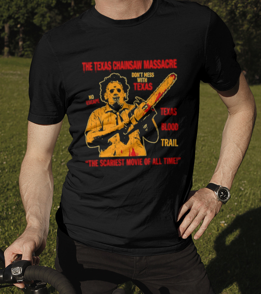 The Texas Chainsaw Massacre Don't Mess With Texas Blood Trail The Scariest Movie Of All Time T-Shirt