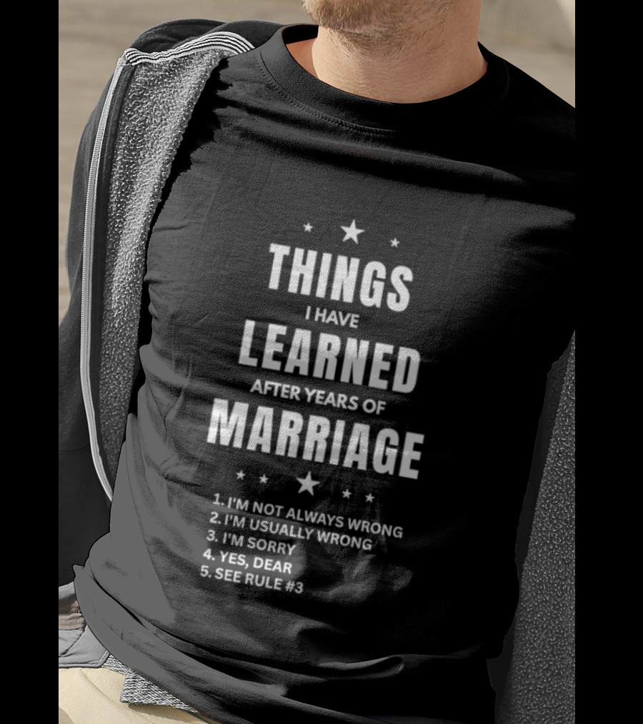 Things I Have Learned After Years Of Marriage I'm Not Always Wrong I'm Usually Wrong I'm Sorry Yes Dear See Rule 1 T-Shirt